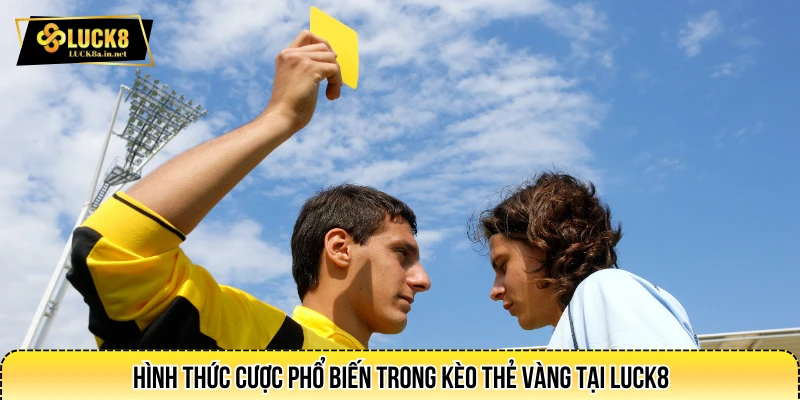 Hình thức cược phổ biến trong kèo thẻ vàng tại LUCK8