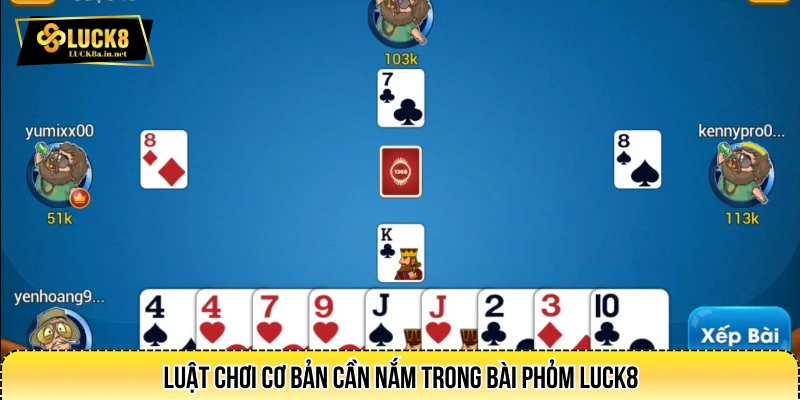 Luật chơi cơ bản cần nắm trong bài phỏm LUCK8