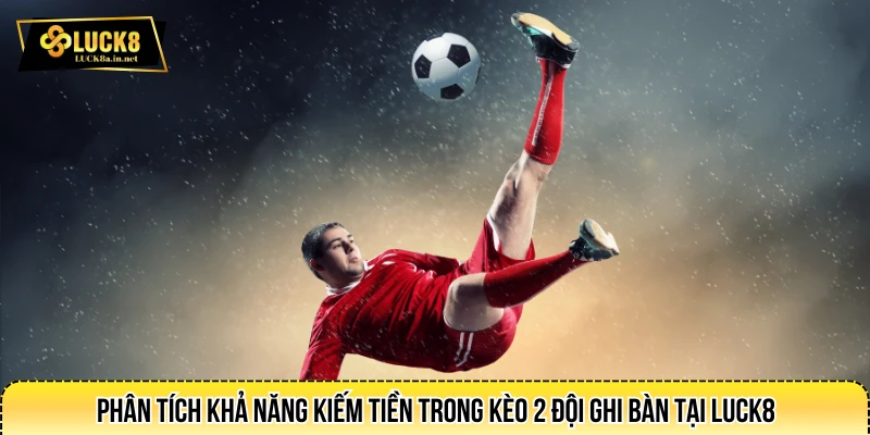 Phân tích khả năng kiếm tiền trong kèo 2 đội ghi bàn tại LUCK8