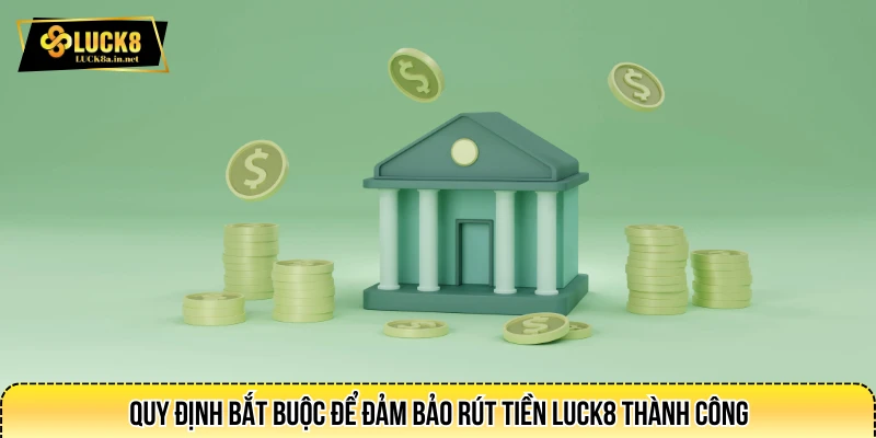 Quy định bắt buộc để đảm bảo rút tiền LUCK8 thành công