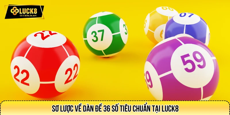 Sơ lược về dàn đề 36 số tiêu chuẩn tại LUCK8