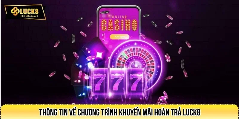 Tổng quan về chương trình ưu đãi hoàn trả tại LUCK8